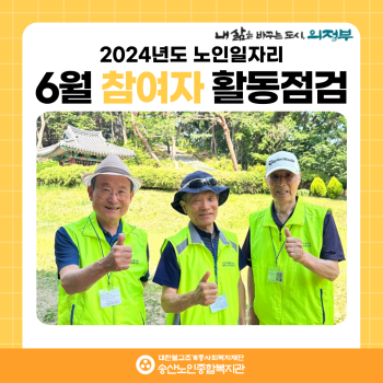 [노인일자리 및 사회활동지원사업] 2024년도 노인일자리 6월 참여자 활동점검 이미지